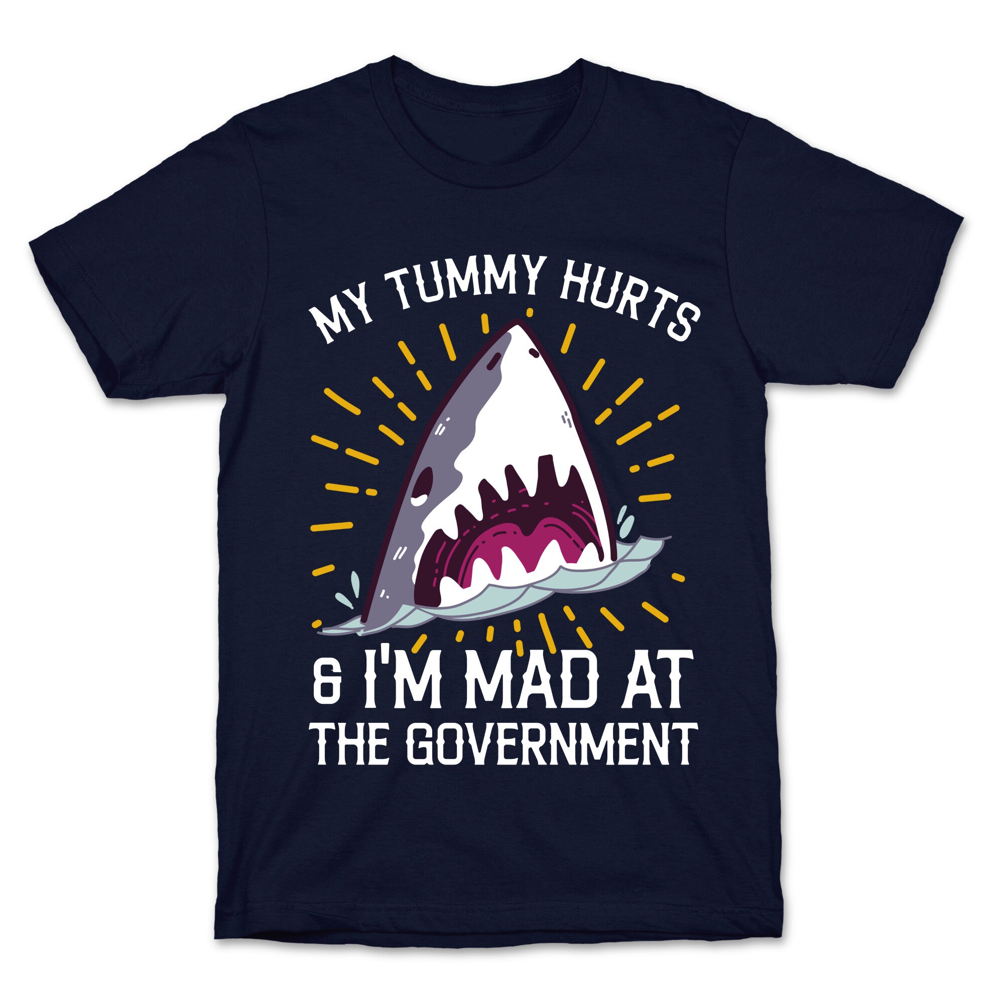 My Tummy Hurts & I'm Mad At The Government (Shark) T-Shirt